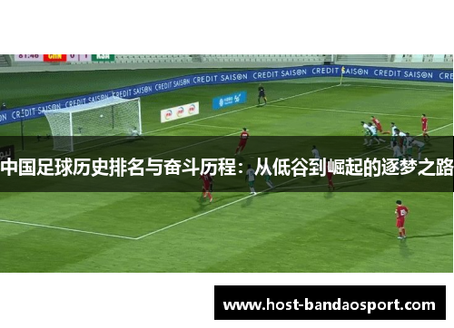 中国足球历史排名与奋斗历程：从低谷到崛起的逐梦之路