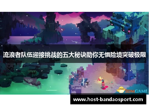 流浪者队伍迎接挑战的五大秘诀助你无惧险境突破极限