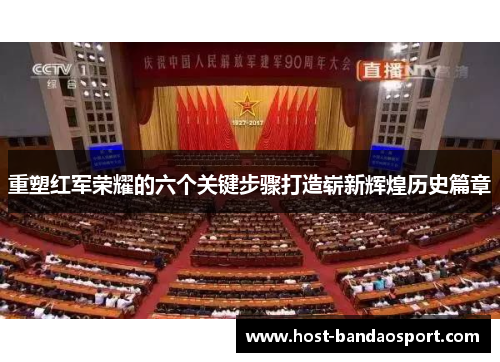 重塑红军荣耀的六个关键步骤打造崭新辉煌历史篇章